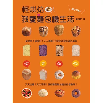 輕烘焙 我愛麵包機生活:天天出爐!天天活用!我的聰明麵包機這些都會做!