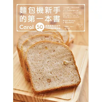 麵包機新手的第一本書:Carol50道健康無添加的不失敗麵包機食譜
