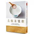 太極米漿粥:來自桂林古本傷寒雜病論,靠白米就能重拾健康的本源療法 (隨書附錄〈健康流年〉)