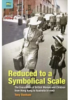 Reduced to a symbolical scale : the evacuation of British women and children from Hong Kong to Australia in 1940 /  Banham, Tony., 1959-