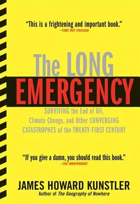 The Long Emergency: Surviving the End of Oil, Climate Change, and Other Converging Catastrophes of t
