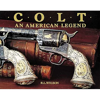 Colt: An American Legend/the Official History of Colt Firearms from 1836 to the Present