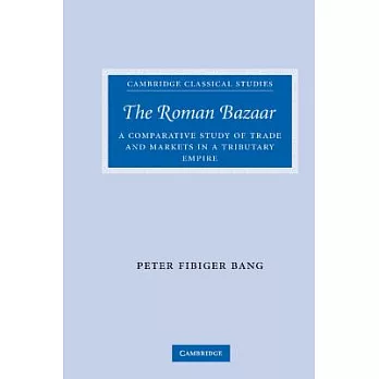 The Roman Bazaar: A Comparative Study of Trade and Markets in a Tributary Empire