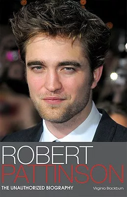 Robert Pattinson: The Unauthorized Biography