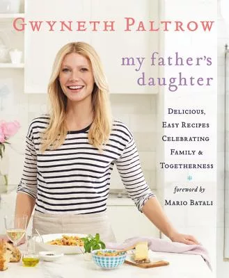 My Father’s Daughter: Delicious, Easy Recipes Celebrating Family & Togetherness