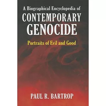 A Biographical Encyclopedia of Contemporary Genocide: Portraits of Evil and Good
