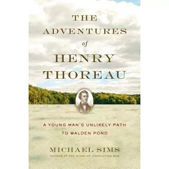 The Adventures of Henry Thoreau: A Young Man’s Unlikely Path to Walden Pond