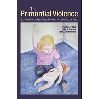 The Primordial Violence: Spanking Children, Psychological Development, Violence, and Crime