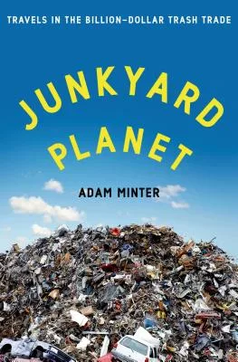 Junkyard Planet: Travels in the Billion-dollar Trash Trade
