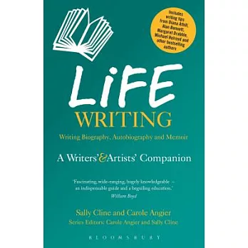 Life Writing: A Writers’ & Artists’ Companion: Writing Biography, Autobiography and Memoir