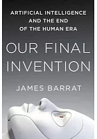 Our final invention : artificial intelligence and the end of the human era /  Barrat, James