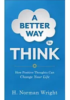 A better way to think : how positive thoughts can change your life /  Wright, H. Norman
