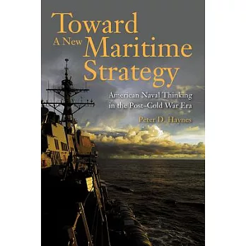 Toward a New Maritime Strategy: American Naval Thinking in the Post-cold War Era