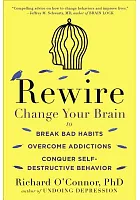 Rewire : change your brain to break bad habits, overcome addictions, conquer self-destructive behavior /  O