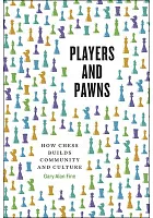 Players and pawns : how chess builds community and culture /  Fine, Gary Alan, author