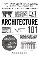 Architecture 101 : from Frank Gehry to Ziggurats, an essential guide to building styles and materials /  Bridge, Nicole, author