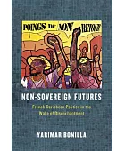 Non-sovereign futures : French Caribbean politics in the wake of disenchantment