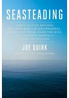 Seasteading : how floating nations will restore the environment, enrich the poor, cure the sick, and liberate humanity from politicians /  Quirk, Joe, author