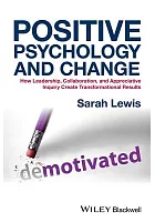 Positive psychology and change : how leadership, collaboration, and appreciative inquiry create transformational results /  Lewis, Sarah, 1957- author