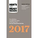 HBR’S 10 Must Reads 2017: The definitive management ideas of the year from Harvard Business Review