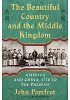 The beautiful country and the Middle Kingdom : America and China, 1776 to the present /  Pomfret, John, 1959- author