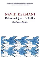 Between Quran and Kafka : west-eastern affinities /  Kermani, Navid, 1967- author