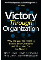Victory through organization : why the war for talent is failing your company and what you can do about it /  Ulrich, David, 1953- author