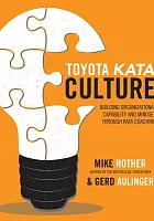 Toyota kata culture : building organizational capability and mindset through kata coaching /  Rother, Mike, author