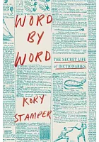 Word by word : the secret life of dictionaries /  Stamper, Kory, author