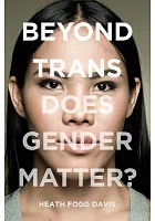 Beyond trans : does gender matter? /  Davis, Heath Fogg, author