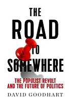The road to somewhere : the populist revolt and the future of politics /  Goodhart, David, author