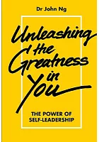 Unleashing the greatness in you : the power of self-leadership /  Ng, John, 1954- author
