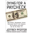 Dying for a Paycheck: How Modern Management Harms Employee Health and Company Performance - and What We Can Do About It