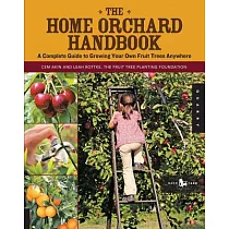 The Home Orchard Handbook: A Complete Guide to Growing Your Own Fruit Trees Anywhere
