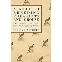 A Guide to Breeding Pheasants and Grouse - With Chapters on Game Preserving, Hatching and Rearing, Diseases and Moor Management