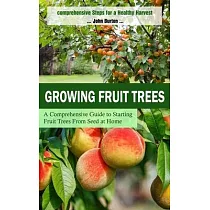 Growing Fruit Trees: Comprehensive Steps for a Healthy Harvest (A Comprehensive Guide to Starting Fruit Trees From Seed at Home)