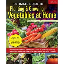 Ultimate Guide to Planting & Growing Vegetables at Home: Expert Advice for Planting, Growing, and Controlling Pests for Over 70 Vegetables