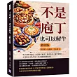 不是庖丁，也可以解牛(修訂版)：野人超愛BBQ、易牙殺子獻烹、素食皇帝、廢片變肺片……中華飲食文化筆記，寫不盡的味蕾記憶