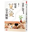 兒童艾灸完全圖解：速查速用，28種常見疾病艾灸調理一學就會!