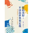 你的美好，不該由世界來定義：別再處處遷就別人，為自己的人生路著想 (電子書)