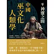 中國巫文化人類學──神靈之間：神話圖騰×神鬼與靈×巫術禁忌×心靈感應，由傳說到考古，追尋原巫文化的現象 (電子書)