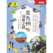 北九州深度之旅：福岡、大分、佐賀、長崎、熊本（最新版） (電子書)