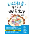 別談教養，帶孩子擁抱生活：最棒的父母，就是在崩潰日常中找到自己的育兒節奏，跟孩子一起飛翔 (電子書)