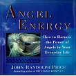 Angel Energy： How to Harness the Power of Angels in Your Everyday Life