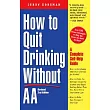 How to Quit Drinking Without Aa， Revised 2nd Edition： A Complete Self─Help Guide