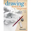 Drawing for the Absolute Beginner： A Clear & Easy Guide to Successful Drawing