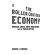 The Roller Coaster Economy： Financial Crisis， Great Recession， and the Public Option： Financial Crisis， Great Recession， and the Public Option