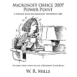 Microsoft Office 2007 Power Point： A Training Book for Microsoft Powerpoint 2007
