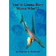 You’re Gonna Bury Moma Who?