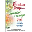 Chicken Soup for the Christian Teenage Soul： Stories of Faith， Love， Inspiration and Hope